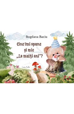 Coperta cărții 'Cine îmi spune și mie: La mulți ani? - Bogdana Baciu'