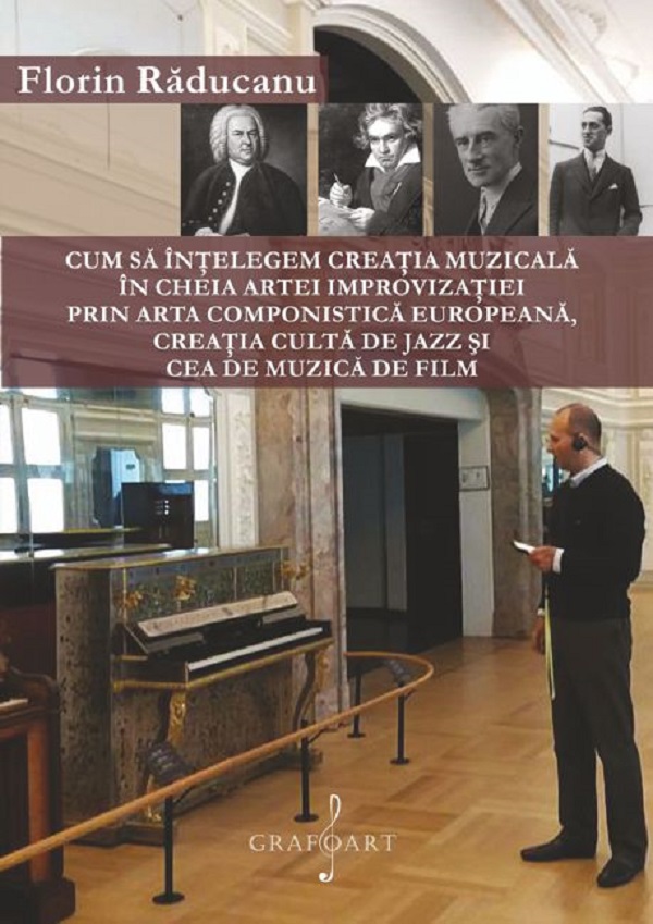eBook Cum sa intelegem creatia muzicala in cheia artei improvizatiei prin arta componistica europeana, creatia culta de jazz si cea de muzica de film - Florin Raducanu