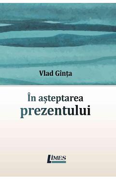 Poza produsului In asteptarea prezentului - Vlad Ginta