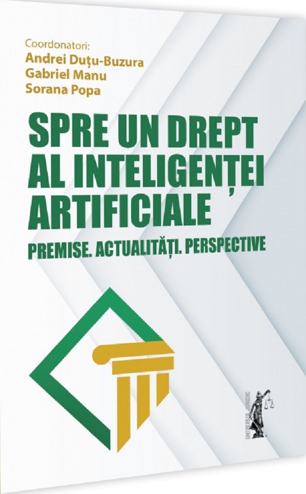 Spre un drept al inteligentei artificiale. Premise. Actualitati. Perspective - Andrei Dutu-Buzura, Gabriel Manu, Sorana Popa