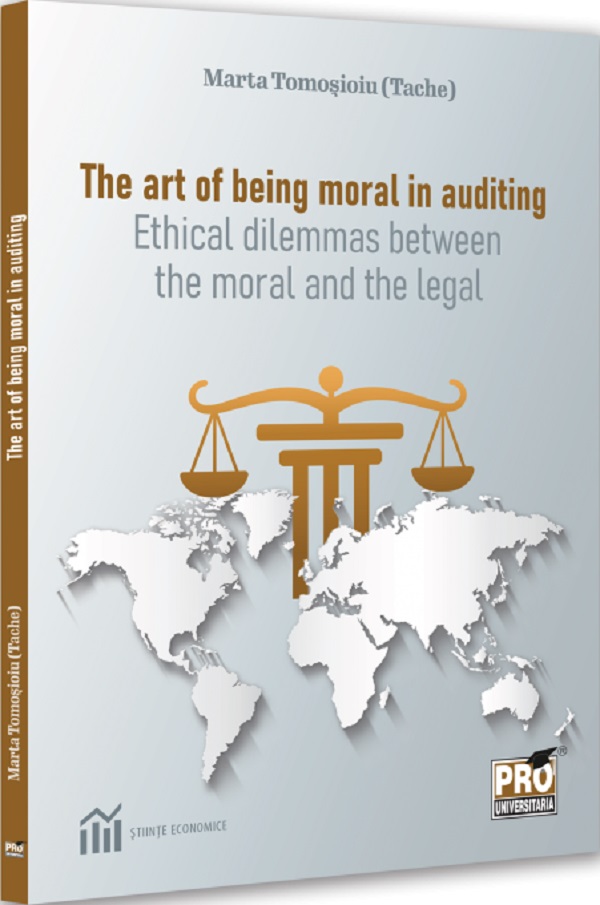 The art of being moral in auditing. Ethical dilemmas between the moral and the legal - Marta Tomosioiu (Tache)