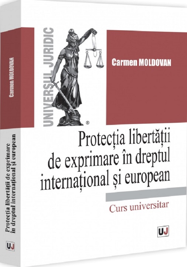 Protectia libertatii de exprimare in dreptul international si european - Carmen Moldovan