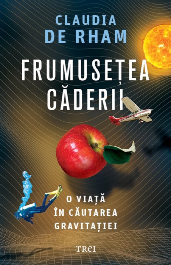 Frumusetea caderii. O viata in cautarea gravitatiei - Claudia de Rham
