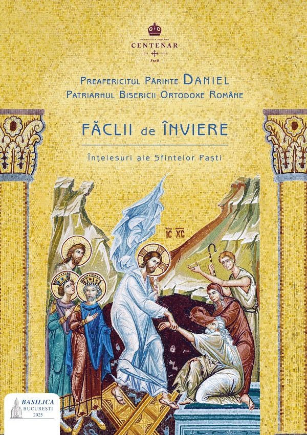 Faclii de Inviere. Intelesuri ale Sfintelor Pasti - Preafericitul Parinte Daniel