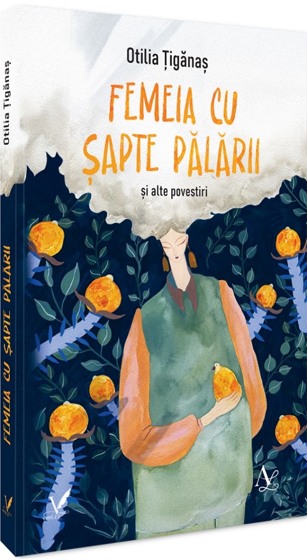 Femeia cu sapte palarii si alte povestiri - Otilia Tiganas