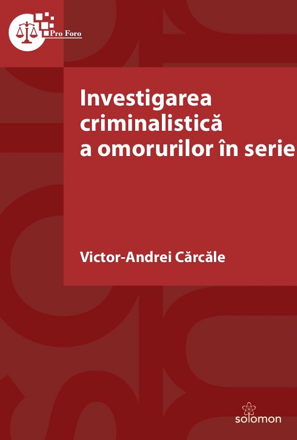 Investigarea criminalistica a omorurilor in serie - Victor-Andrei Carcale