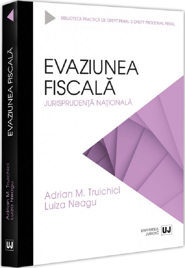 Evaziunea fiscala. Jurisprudenta nationala - Adrian M. Truichici, Luiza Neagu