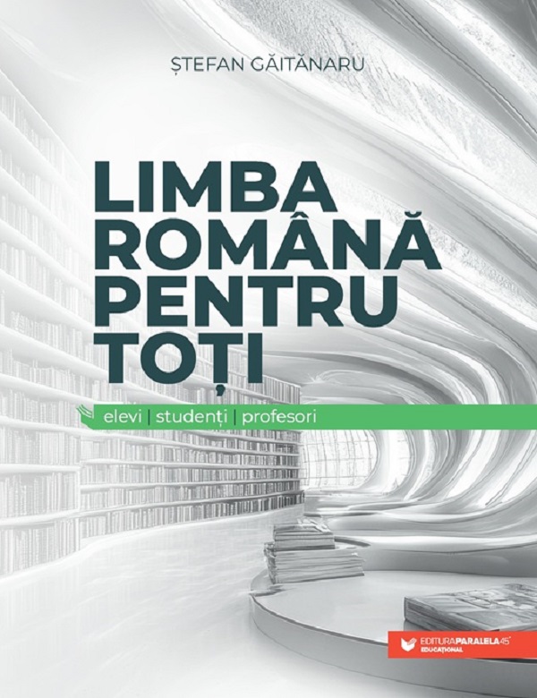 Limba romana pentru toti: elevi, studenti, profesori - Stefan Gaitanaru