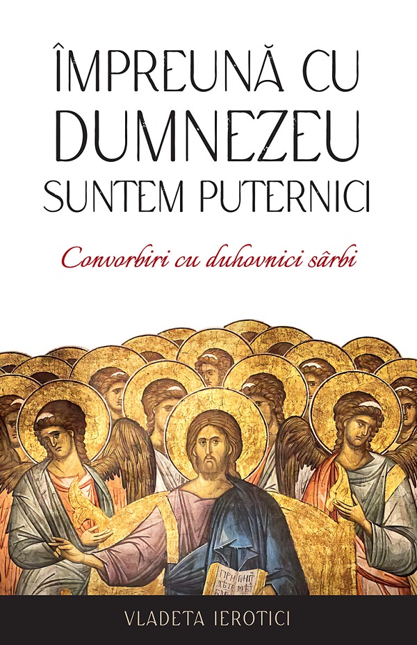 Impreuna cu Dumnezeu suntem puternici. Convorbiri cu duhovnici sarbi - Vladeta Ierotici