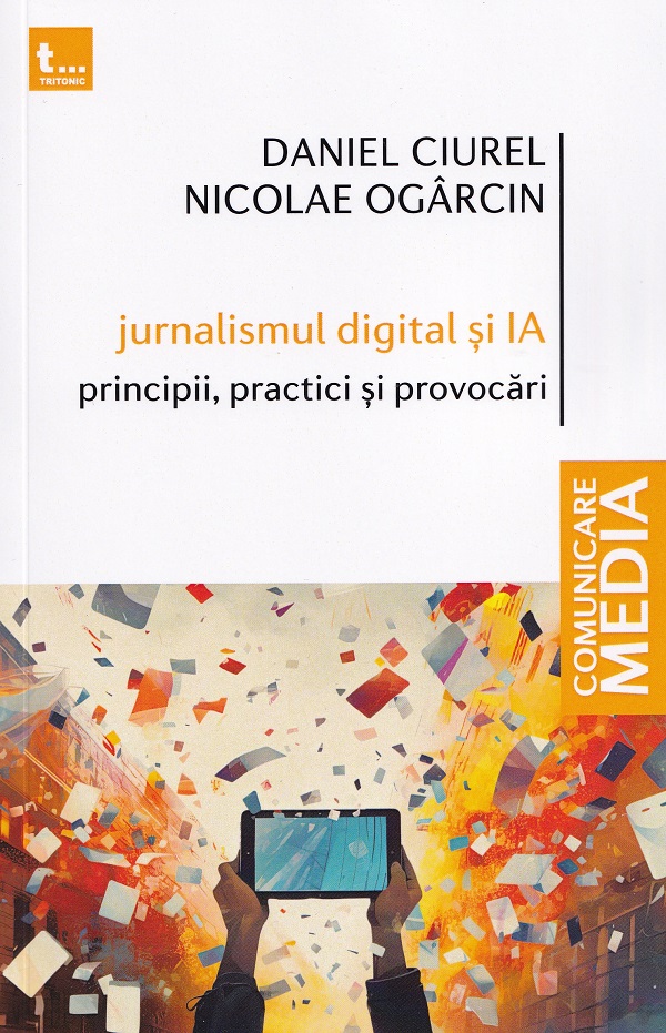 Jurnalismul digital si IA. Principii, practici si provocari - Daniel Ciurel, Nicolae Ogarcin