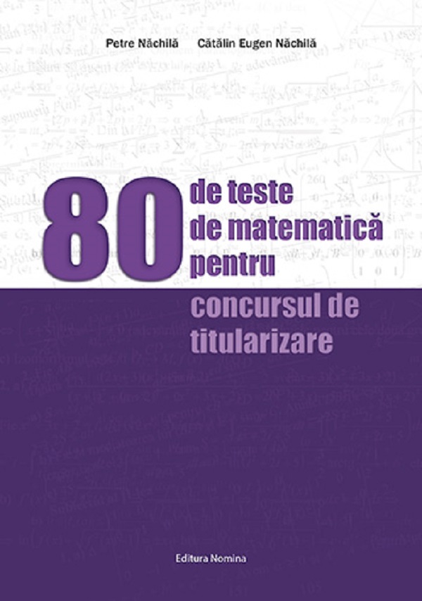 80 de teste de matematica pentru concursurile de titularizare - Petre Nachila, Catalin Eugen Nachila