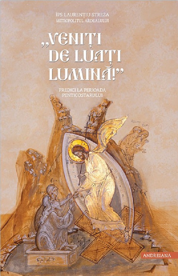Veniti de luati lumina! Predici la perioada Penticostarului - Laurentiu Streza