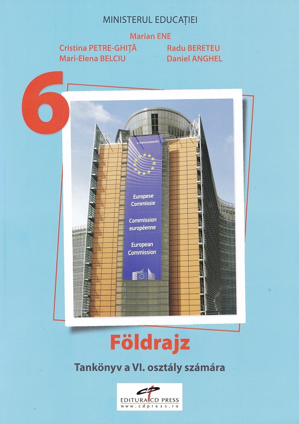 Geografie. Limba maghiara - Clasa 6 - Manual - Marian Ene, Mari-Elena Belciu, Cristina Petre-Ghita, Radu Bereteu, Daniel Anghel