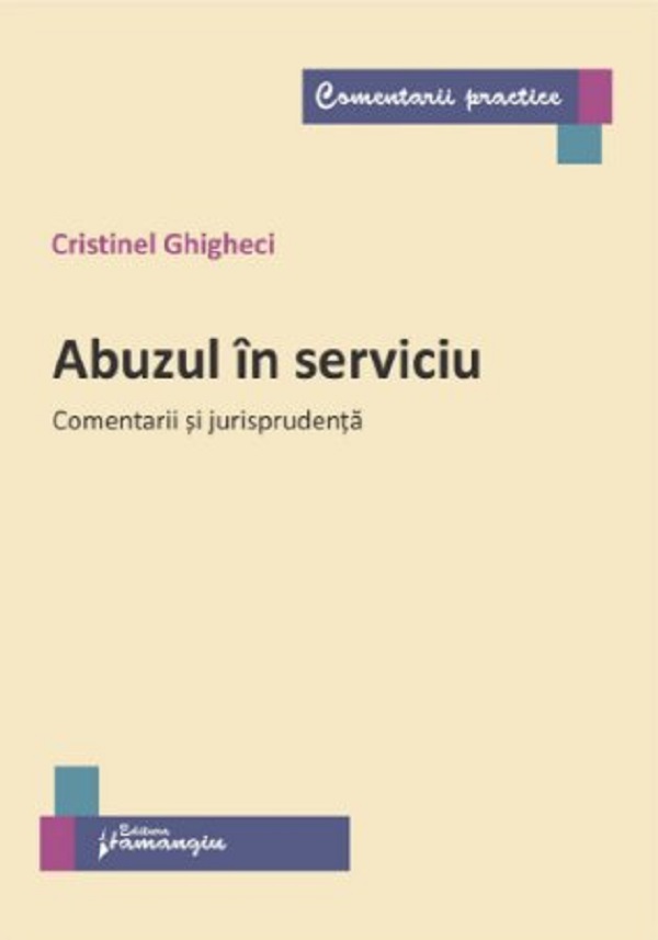Abuzul in serviciu. Comentarii si jurisprudenta - Cristinel Ghigheci