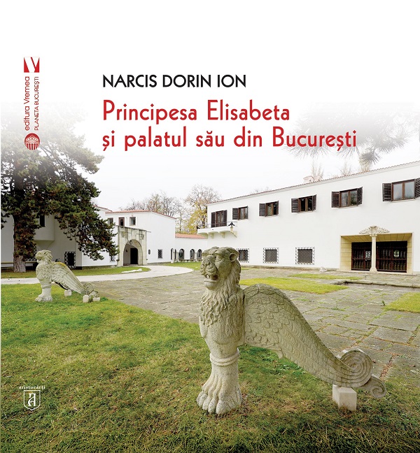 Principesa Elisabeta si palatul sau din Bucuresti - Narcis Dorin Ion