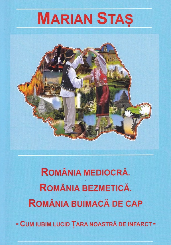 Romania mediocra. Romania bezmetica. Romania buimaca de cap - Marian Stas