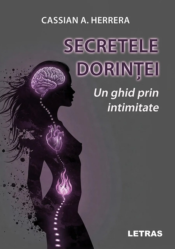 Secretele dorintei. Un ghid prin intimitate - Cassian A. Herrera
