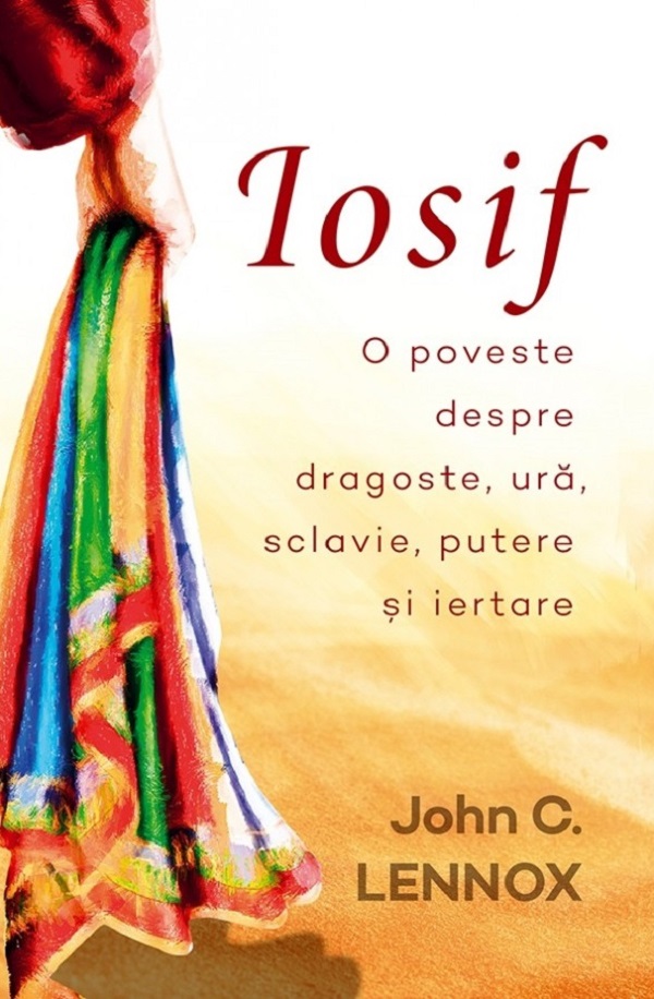 Iosif. O poveste despre dragoste, ura, sclavie, putere si iertare - John C. Lennox