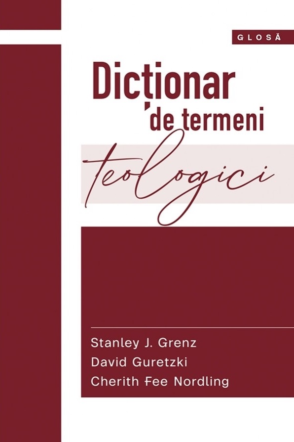 Dictionar de termeni teologici - Stanley J. Grenz, David Guretzki, Cherith Fee Nordling