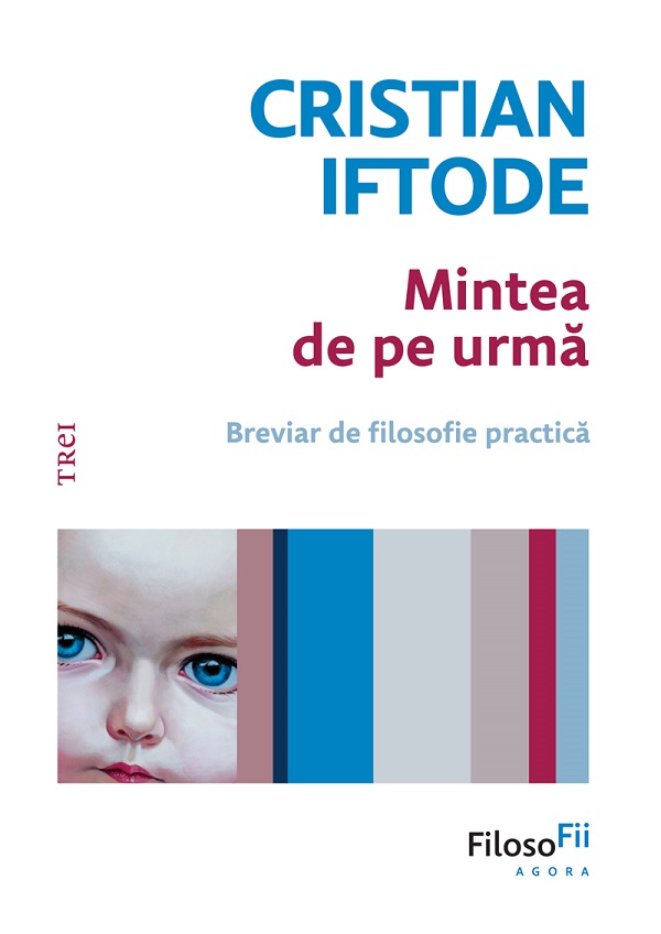 eBook Mintea de pe urma. Breviar de filosofie practica - Cristian Iftode