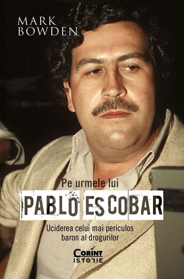 Pe urmele lui Pablo Escobar - Mark Bowden