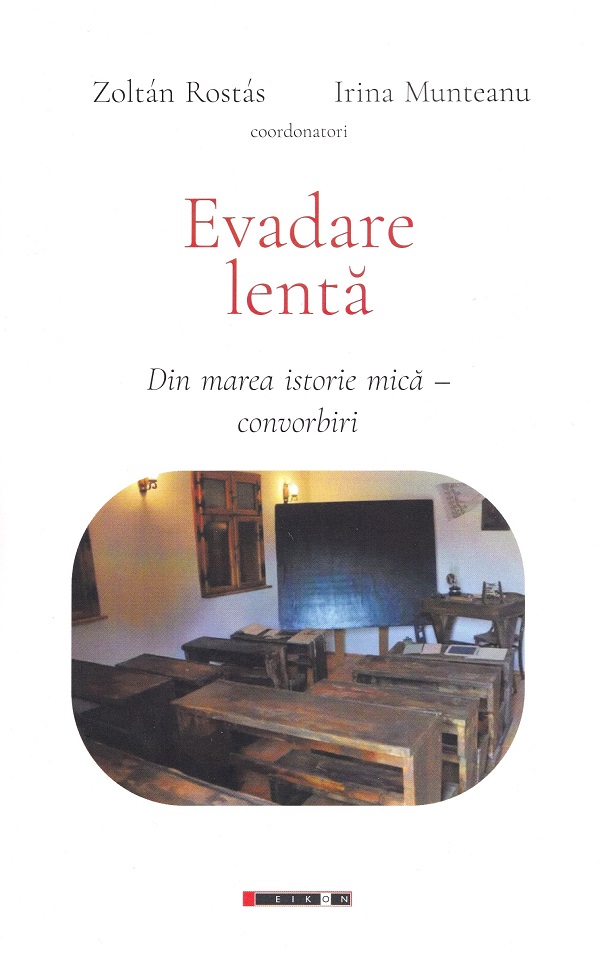 Evadare lenta: din marea istorie mica. Convorbiri - Zoltan Rostas, Irina Munteanu