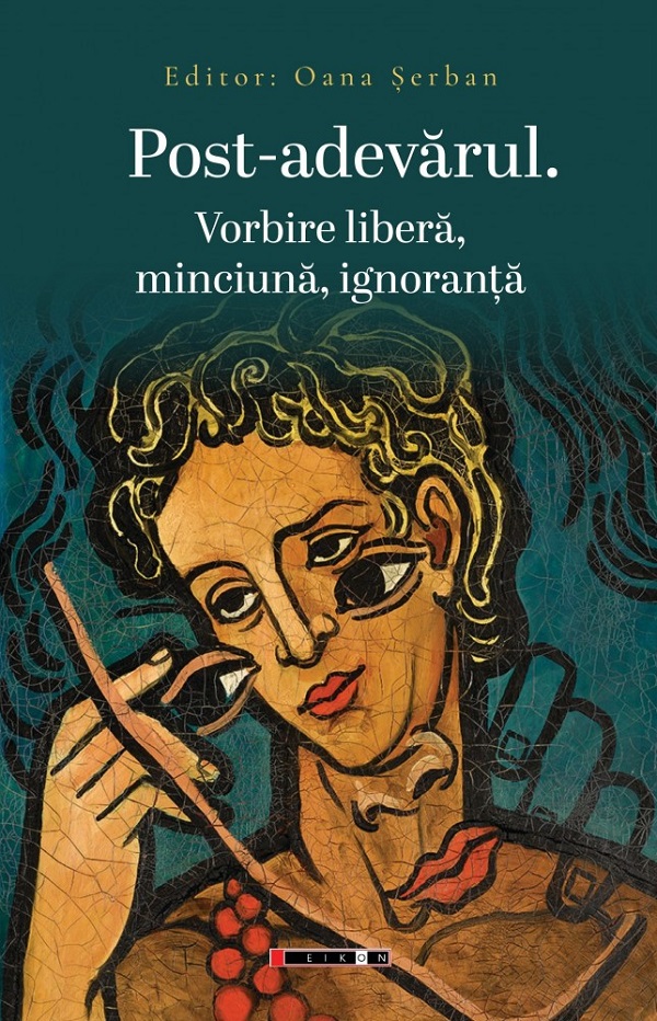 Post-adevarul. Vorbire libera, minciuna, ignoranta - Oana Serban