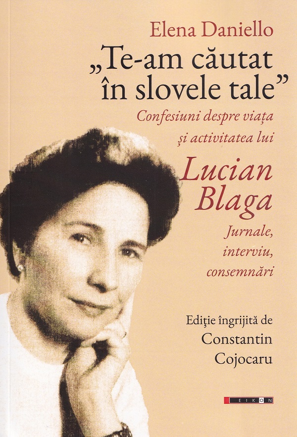Te-am cautat in slovele tale. Confesiuni despre viata si activitatea lui Lucian Blaga. Jurnale, interviuri, consemnari - Elena Daniello