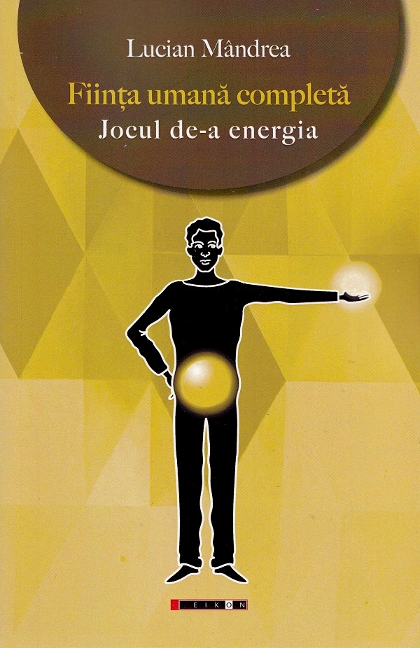 Fiinta umana completa. Jocul de-a energia - Lucian Mandrea