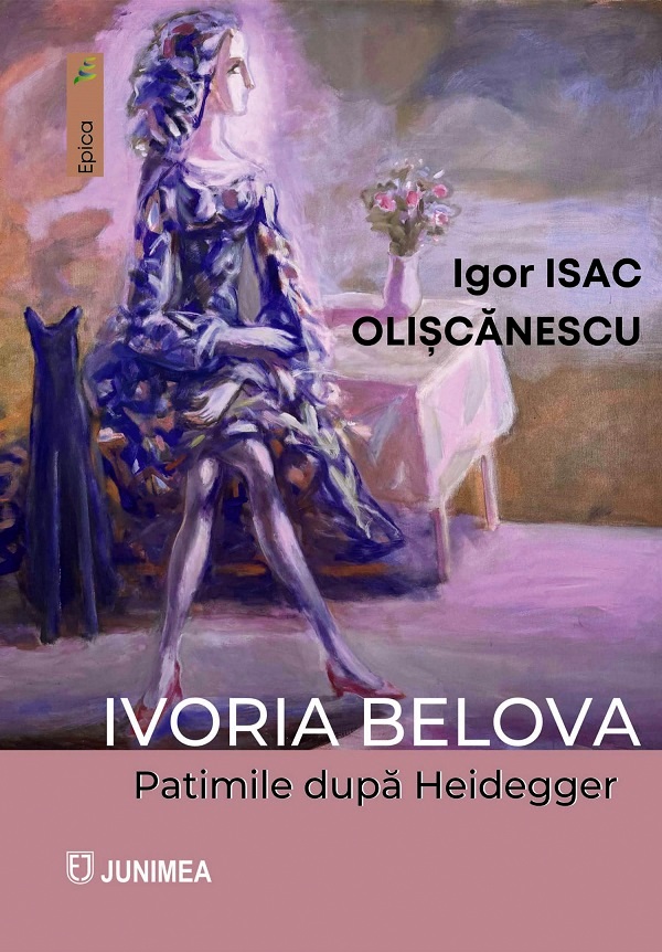 Ivoria Belova. Patimile dupa Heidegger - Igor Isac Oliscanescu