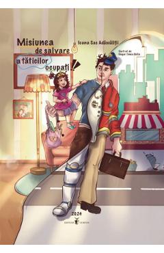 Coperta cărții 'Misiunea de salvare a tăticilor ocupați - Ioana Saș-Adăscăliții'