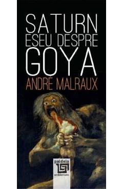 Poza produsului Saturn. Eseu despre Goya - Andre Malraux