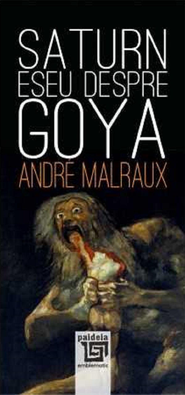 Saturn. Eseu despre Goya - Andre Malraux