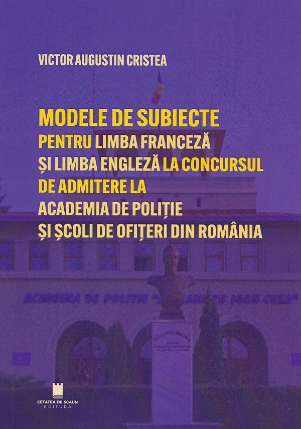 Modele de subiecte pentru limba franceza si limba engleza la concursul de admitere la Academia de Politie si Scoli de Ofiteri din Romania. Teste grila - Victor Augustin Cristea