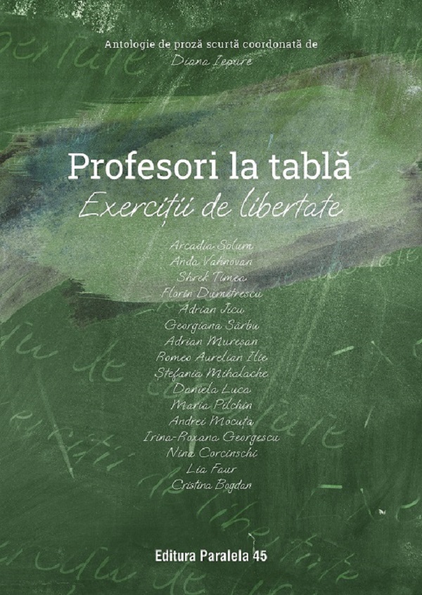 Profesori la tabla. Exercitii de libertate. Antologie de proza scurta - Diana Iepure