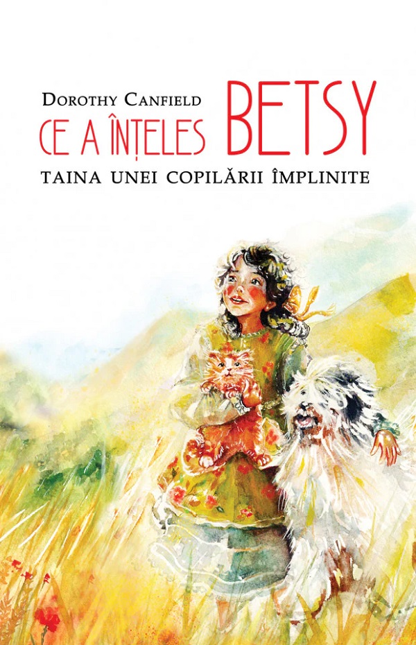 Ce a inteles Betsy. Taina unei copilarii implinite - Dorothy Canfield