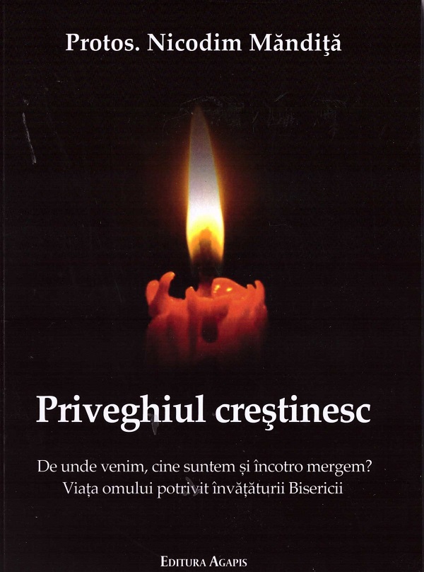 Priveghiul crestinesc. De unde venim, cine suntem si incotro mergem? - Nicodim Mandita