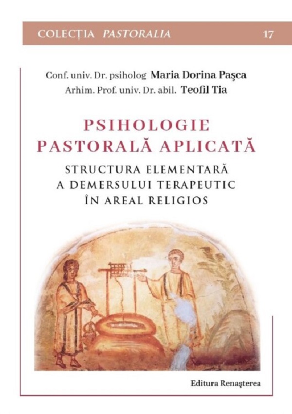 Psihologie pastorala aplicata. Structura elementara a demersului terapeutic in areal religios - Maria Dorina Pasca, Teofil Tia