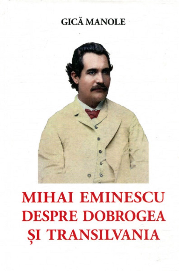 Mihai Eminescu despre Dobrogea si Transilvania - Gica Manole