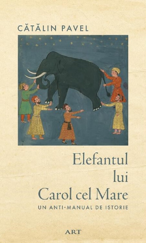 Elefantul lui Carol cel Mare. Un anti-manual de istorie - Catalin Pavel