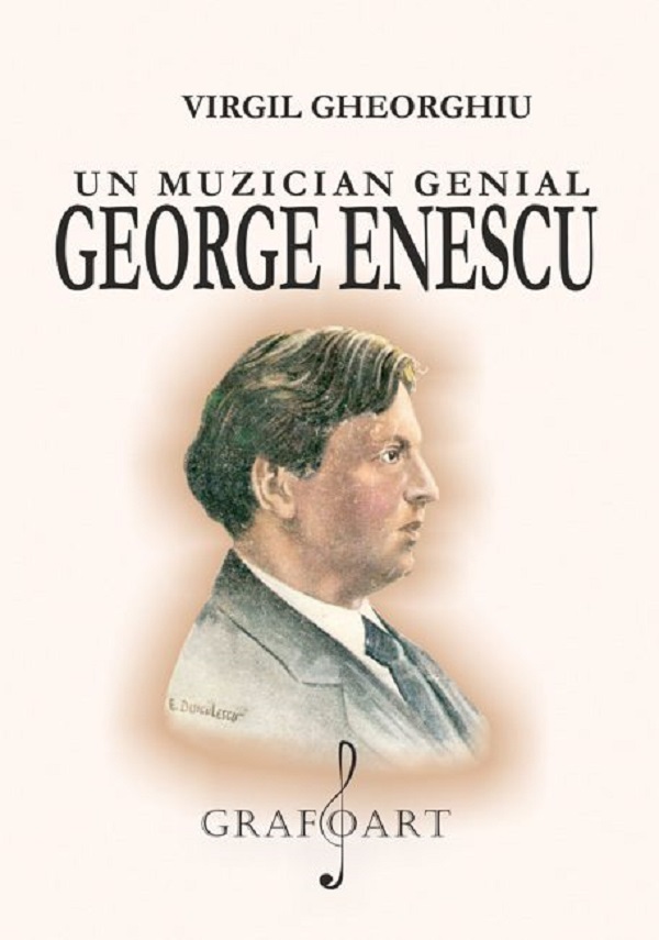 Un muzician genial: George Enescu - Virgil Gheorghiu