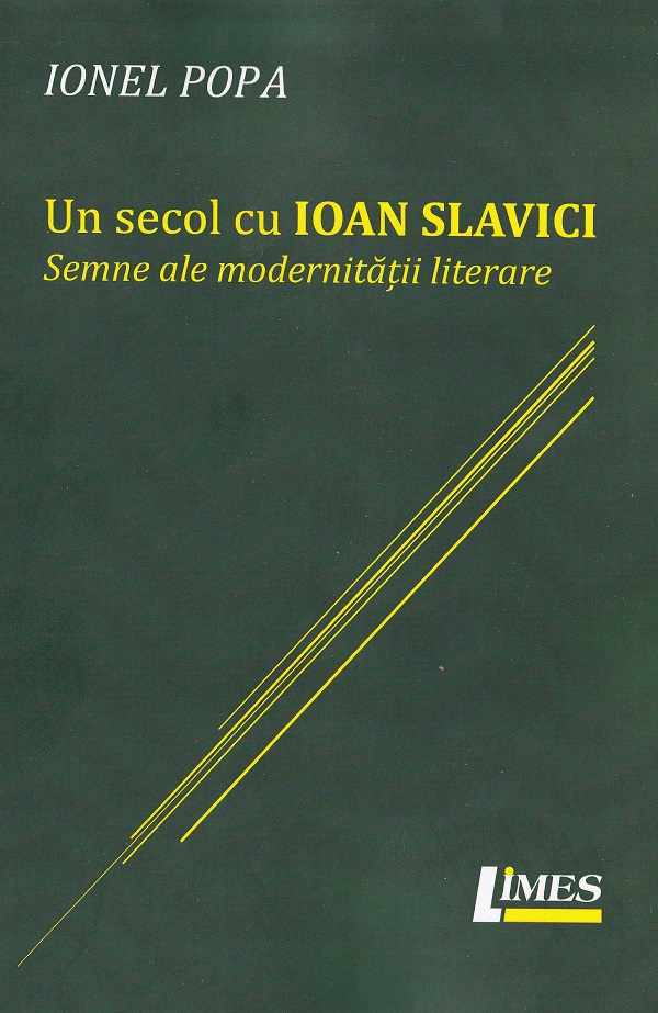 Un secol cu Ioan Slavici. Semne ale modernitatii literare - Ionel Popa