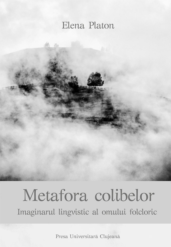 Metafora colibelor. Imaginarul lingvistic al omului folcloric - Elena Platon