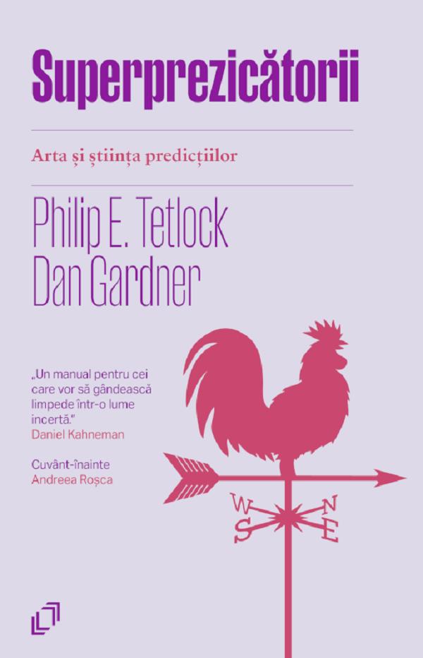 Superprezicatorii. Arta si stiinta predictiilor - Philip E. Tetlock, Dan Gardner