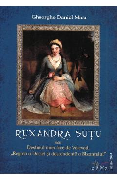 Poza produsului Ruxandra Sutu sau Destinul unei fiice de Voievod - Gheorghe Daniel Micu