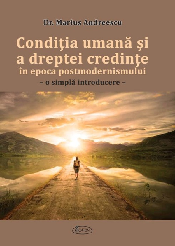 Conditia umana si a dreptei credinte in epoca postmodernismului - Marius Andreescu