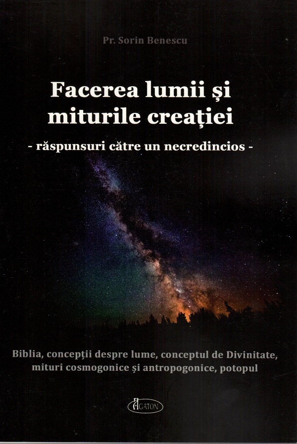 Facerea lumii si miturile creatiei. Raspunsuri catre un necredincios - Sorin Benescu