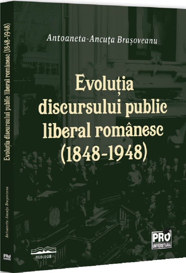 Evolutia discursului public liberal romanesc (1848-1948) - Ancuta Antoaneta Brasoveanu