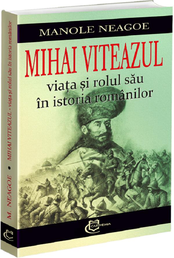 Mihai Viteazul. Viata si rolul sau in istoria romanilor - Manole Neagoe