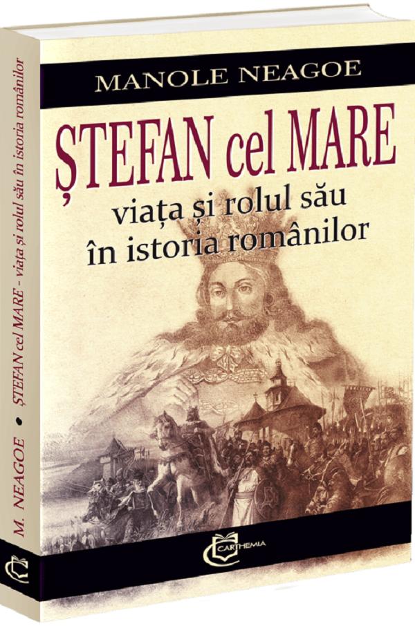 Stefan cel Mare. Viata si rolul sau in istoria romanilor - Manole Neagoe